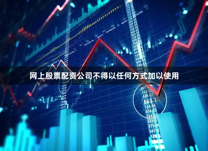 网上股票配资公司不得以任何方式加以使用