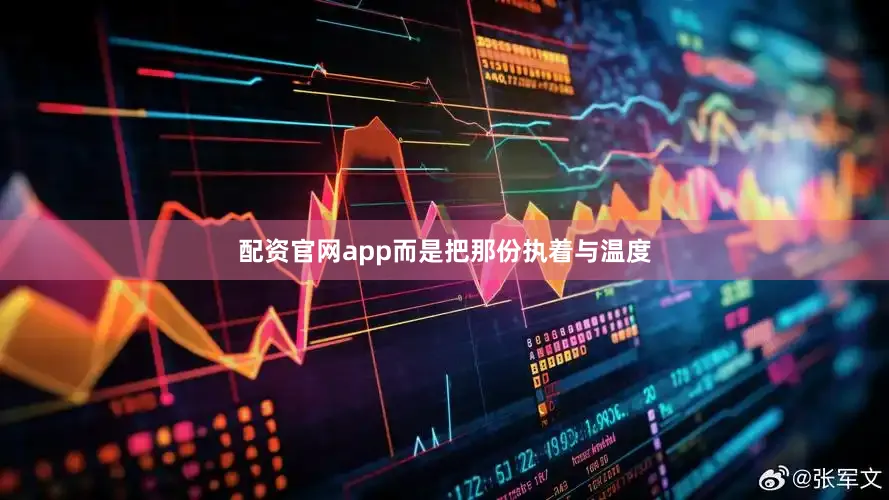配资官网app而是把那份执着与温度