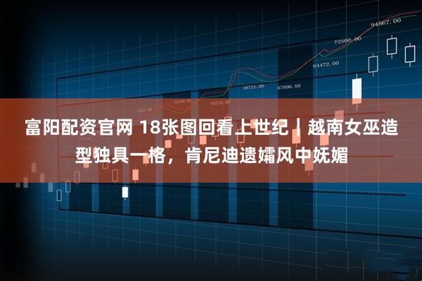 富阳配资官网 18张图回看上世纪｜越南女巫造型独具一格，肯尼迪遗孀风中妩媚